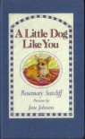 A Little Dog Like You - Rosemary Sutcliff, Jane Johnson