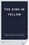 The King in Yellow - 'Robert William Chambers'