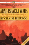 The Arab-Israeli Wars: War and Peace in the Middle East from the War of Independence through Lebanon - Chaim Herzog