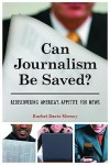 Can Journalism Be Saved?: Rediscovering America's Appetite for News - Rachel D. Mersey