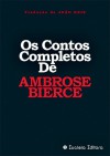 Os Contos Completos de Ambrose Bierce - Ambrose Bierce, João Reis