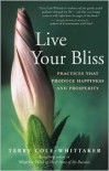 Live Your Bliss: Practices that Produce Happiness and Prosperity - Terry Cole-Whittaker
