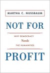 Not for Profit: Why Democracy Needs the Humanities - Martha C. Nussbaum