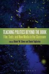 Teaching Politics Beyond the Book: Film, Texts, and New Media in the Classroom - Robert W Glover, Daniel Tagliarina