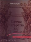 Dawne narzędzia kar i tortur - Andrzej Łyjak