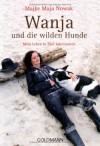 Wanja und die wilden Hunde: Mein Leben in fünf Jahreszeiten - Maike Maja Nowak