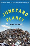 Junkyard Planet: Travels in the Billion-Dollar Trash Trade - Adam Minter