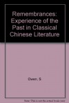 Rememberances: The Experience of Past in Classical Chinese Literature - Stephen Owen