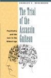 The Trial of the Assassin Guiteau: Psychiatry and the Law in the Gilded Age - Charles E. Rosenberg