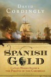 Spanish Gold: Captain Woodes Rogers and the Pirates of the Caribbean - David Cordingly