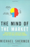 The Mind of the Market: Compassionate Apes, Competitive Humans, and Other Tales from Evolutionary Economics - Michael Shermer