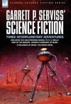 Garrett P. Serviss' Science Fiction: Three Interplanetary Adventures Including the Unnauthorised Sequel to H. G. Wells' War of the Worlds-Edison's Con - Garrett P. Serviss