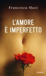 L'amore è imperfetto - Francesca Muci, Cecilia Flegenheimer