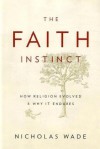 The Faith Instinct: How Religion Evolved and Why It Endures - Nicholas Wade