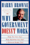 Why Government Doesn't Work: How Reducing Government Will Bring Us Safer Cities, Better Schools, Lower Taxes, More Freedom and Prosperity for All - Harry; Prelude Pr Browne