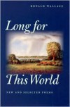 Long For This World: New And Selected Poems - Ronald Wallace