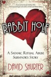 Rabbit Hole: A Satanic Ritual Abuse Survivor's Story - David Shurter