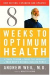 Eight Weeks to Optimum Health, Revised Edition: A Proven Program for Taking Full Advantage of Your Body's Natural Healing Power - Andrew T. Weil M.D.