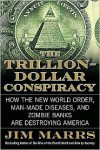 The Trillion-Dollar Conspiracy: How the New World Order, Man-Made Diseases, and Zombie Banks Are Destroying America - Jim Marrs