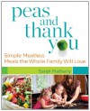 Peas and Thank You: Simple Meatless Meals the Whole Family Will Love - Sarah Matheny