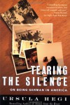 Tearing the Silence: On Being German in America - Ursula Hegi