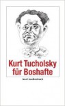 Kurt Tucholsky für Boshafte - Kurt Tucholsky