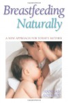 Breastfeeding Naturally: A New Approach For Today's Mother - Hannah Lothrop
