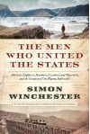 The Men Who United the States: America's Explorers, Inventors, Eccentrics and Mavericks, and the Creation of One Nation, Indivisible - Simon Winchester