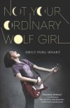 Not Your Ordinary Wolf Girl - Emily Pohl-Weary