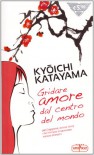 Gridare amore dal centro del mondo - Kyōichi Katayama, Marcella Mariotti