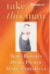 Take This Man - Diana Palmer, Marie Ferrarella, Nora Roberts