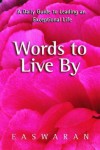 Words to Live By: A Daily Guide to Leading an Exceptional Life - Eknath Easwaran