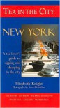Tea in the City: New York: A Tea-Lovers Guide to Sipping and Shopping in the City - Elizabeth Knight, Bruce Richardson