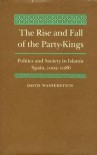 The Rise and Fall of the Party-Kings: Politics and Society in Islamic Spain 1002-1086 - David Wasserstein