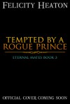 Tempted by a Rogue Prince - Felicity Heaton