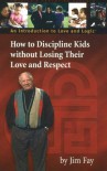 How to Discipline Kids without Losing Their Love and Respect - Jim Fay