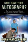 Can I Have Your Autograph?: The Hidden Secrets of Getting Autographs from the Rich and Famous - Brian Franco Harrin
