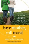 Have Mother, Will Travel: A Mother and Daughter Discover Themselves, Each Other, and the World - Claire Fontaine, Mia Fontaine