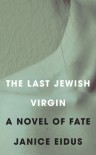 The Last Jewish Virgin: A Novel of Fate - Janice Eidus