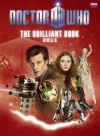 The Brilliant Book of Doctor Who 2011 - Clayton Hickman, Mark Gatiss, Gareth Roberts, Oli Smith, Steven Moffat, Brian W. Aldiss, David Bailey, Nicholas Pegg, Benjamin Cook, Ben Morris, Adrian Rogers, Lee Johnson, Nic Taylor, Anthony Dry, Martin Geraghty, Lee Binding, Matt  Smith, Karen Gillian, Arthur Darvill, Al