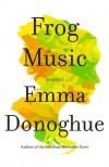 Frog Music - Emma Donoghue