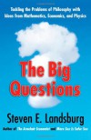 The Big Questions: Tackling the Problems of Philosophy with Ideas from Mathematics, Economics and Physics - Steven E. Landsburg