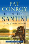 The Death of Santini: The Story of a Father and His Son - Pat Conroy