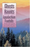Ghosts and Haunts from the Appalachian Foothills: Stories and Legends - James Burchill