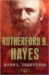 Rutherford B. Hayes - Hans L. Trefousse, Arthur M. Schlesinger Jr.