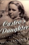 Castro's Daughter: An Exile's Memoir of Cuba - Alina Fernandez, Dolores M. Koch, Fernandez Alina, Alina Fernandez