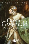 Owain Gwynedd, Prince of the Welsh - Roger Turvey