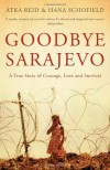 Goodbye Sarajevo: A True Story of Courage, Love and Survival. Atka Reid & Hana Schofield - Atka Reid