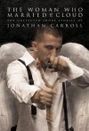 The Woman Who Married a Cloud: The Collected Short Stories - Jonathan Carroll