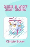 Giggle & Snort Short Stories - Christy Bower